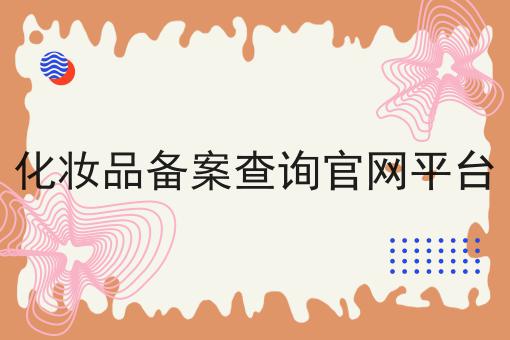 化妆品备案查询官网平台 化妆品备案查询官网平台