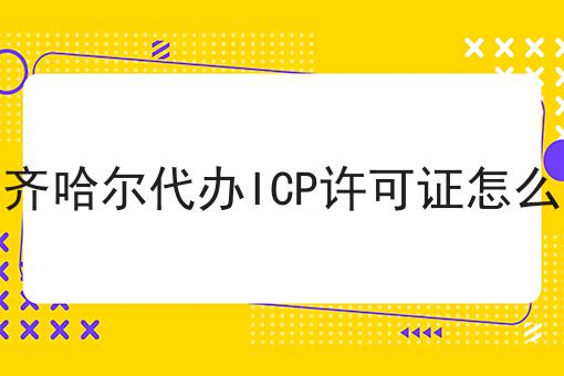 齐齐哈尔代办ICP许可证怎么弄 齐齐哈尔代办ICP许可证怎么弄