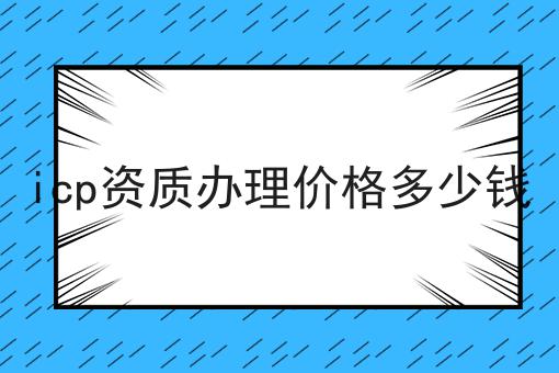 icp资质办理价格多少钱