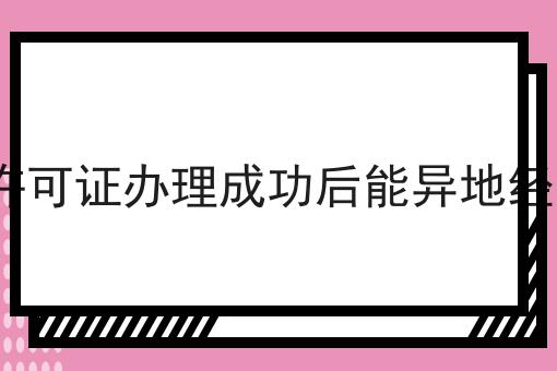 icp许可证办理成功后能异地经营吗