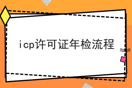 icp许可证年检流程，这些办理流程你都知道吗
