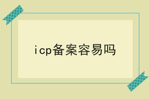 icp备案容易吗