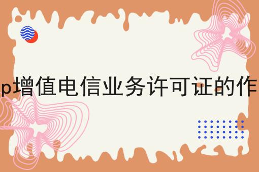 icp增值电信业务许可证的作用