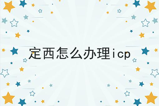 定西怎么办理icp 定西怎么办理icp