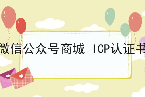 微信公众号商城 ICP认证书，新规出炉！