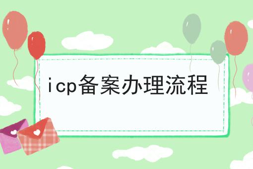 icp备案办理流程 icp备案办理流程