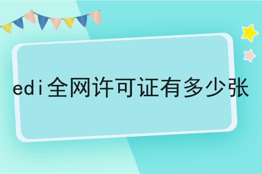 edi全网许可证有多少张