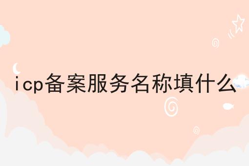 icp备案服务名称填什么