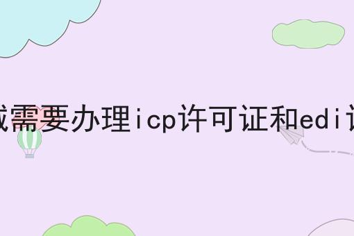 网络商城需要办理icp许可证和edi许可证吗