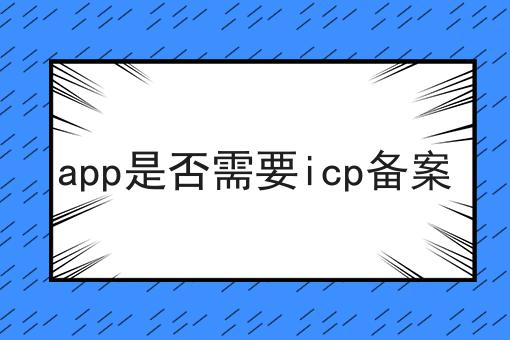 app是否需要icp备案，该怎么办？