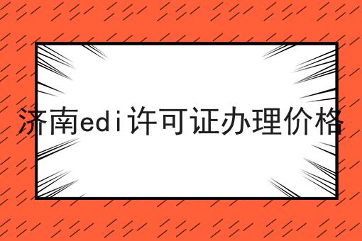 济南edi许可证办理价格
