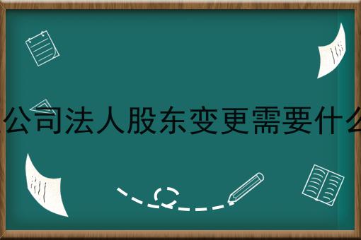 ICP证公司法人股东变更需要什么材料
