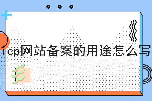 icp网站备案的用途怎么写