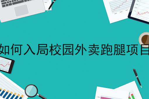 如何入局校园外卖跑腿项目两分钟带你读懂！