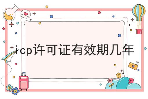 icp许可证有效期几年