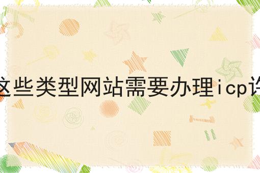 经营这些类型网站需要办理icp许可证