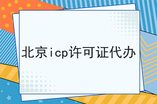 北京icp许可证代办不知从何入手？我来拯救你！