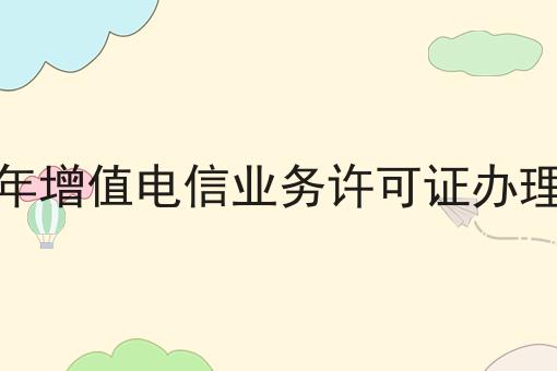 2023年增值电信业务许可证办理条件 2023年增值电信业务许可证办理条件