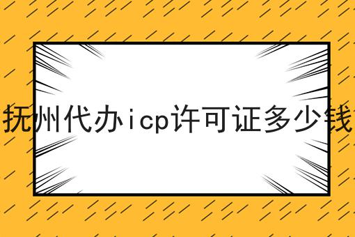 抚州代办icp许可证多少钱，让你大开眼界！