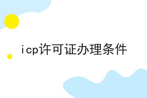 icp许可证办理条件看准这几点