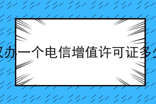 武汉办一个电信增值许可证多少钱 武汉办一个电信增值许可证多少钱
