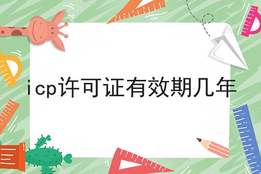走过路过不错过！icp许可证有效期几年相关信息来啦！