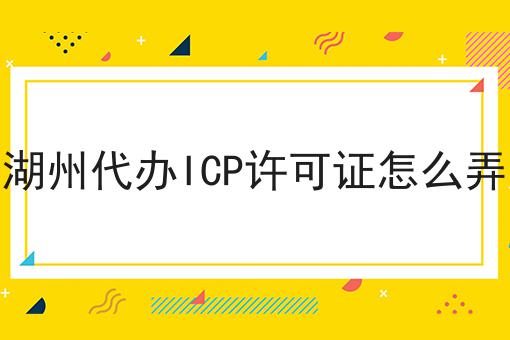 湖州代办ICP许可证怎么弄 湖州代办ICP许可证怎么弄