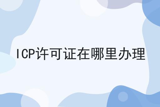 ICP许可证在哪里办理