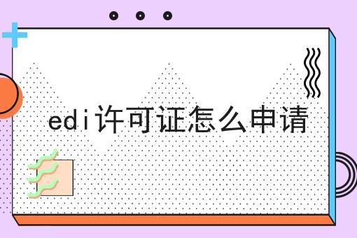 edi许可证怎么申请 edi许可证怎么申请