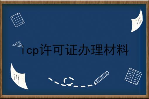 icp许可证办理材料？看完你就知道！