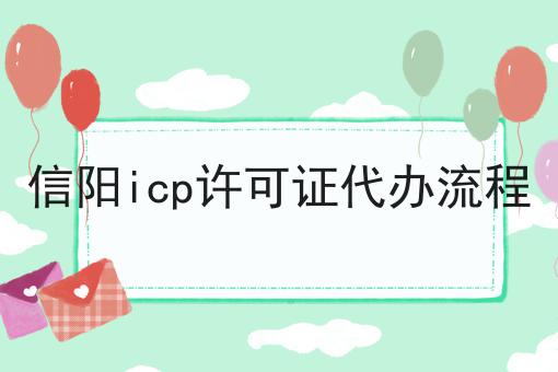 信阳icp许可证代办流程，具体流程分享看过来！