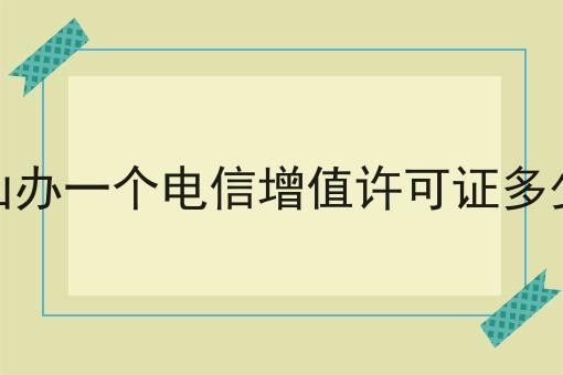 白山办一个电信增值许可证多少钱 白山办一个电信增值许可证多少钱