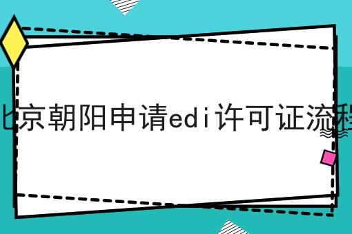 北京朝阳申请edi许可证流程