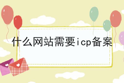 什么网站需要icp备案 什么网站需要icp备案