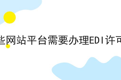 哪些网站平台需要办理EDI许可证