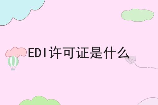 EDI许可证是什么，原因结果是这样！