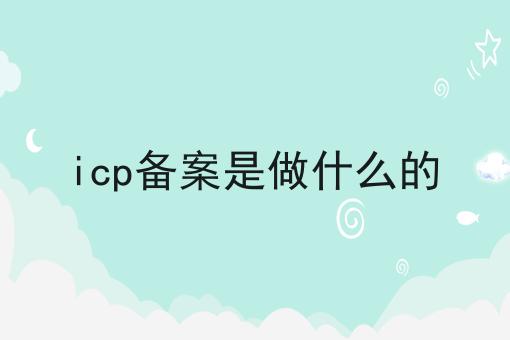 icp备案是做什么的，快学起来！