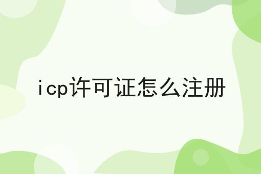 icp许可证怎么注册，方法在这里