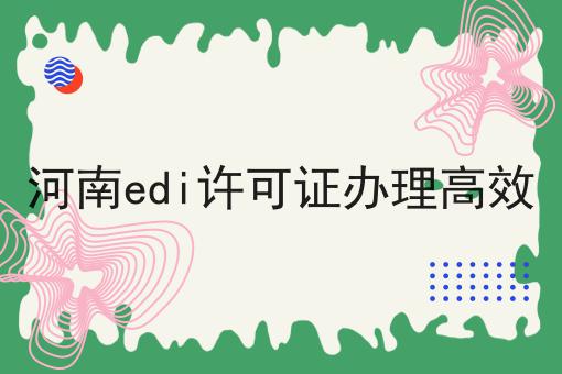 点进来，让你眼前一亮的河南edi许可证办理高效！