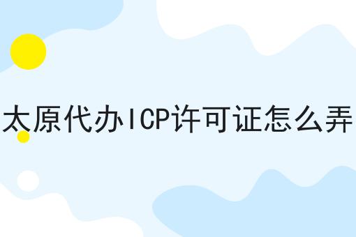 太原代办ICP许可证怎么弄