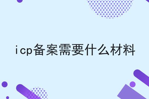 icp备案需要什么材料