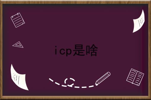 icp是啥，详细介绍！