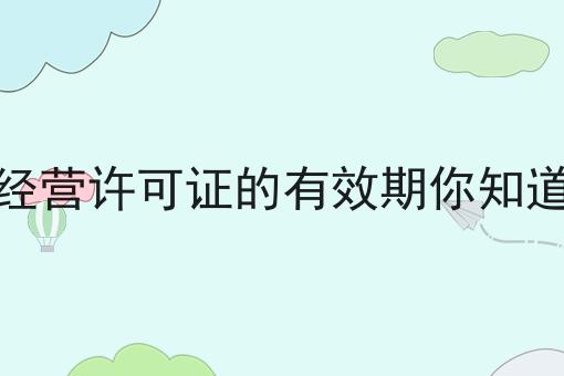 Sp经营许可证的有效期你知道吗 Sp经营许可证的有效期你知道吗