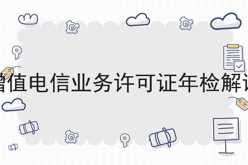 增值电信业务许可证年检解读，一定要来看看！