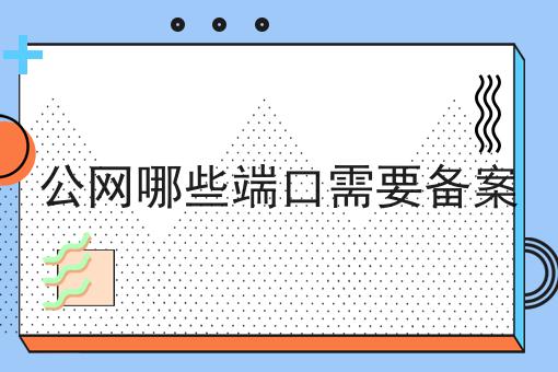 公网哪些端口需要备案 公网哪些端口需要备案