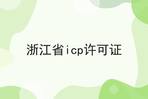 浙江省icp许可证，这个方法省时又省力！