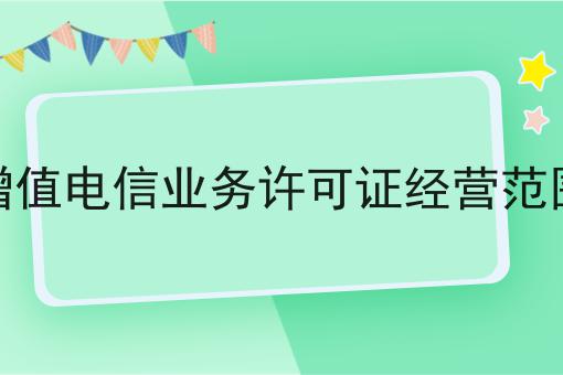 增值电信业务许可证经营范围，我来教大家怎么做！