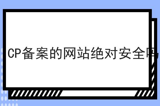 ICP备案的网站绝对安全吗，千万别错过！