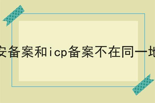 公安备案和icp备案不在同一地方，办理真的一点也不难！
