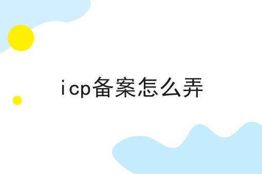 icp备案怎么弄